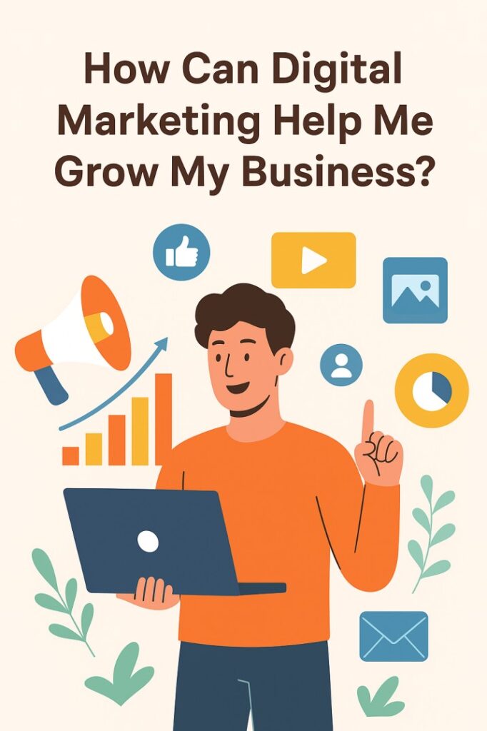 How can Digital marketing help me grow my business?